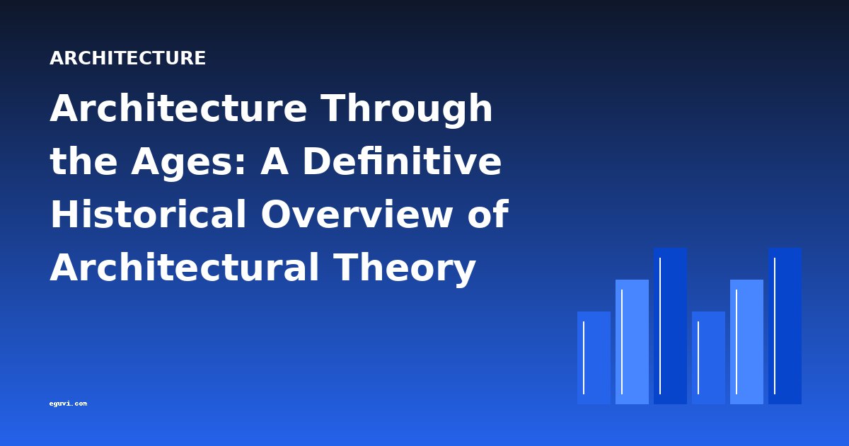 Architecture Through the Ages: A Definitive Historical Overview of Architectural Theory and Practice