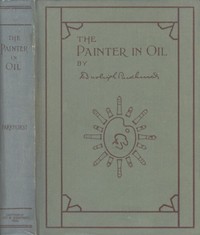 Cover of The Painter in Oil A complete treatise on the principles and technique necessary to the painting of pictures in oil colors — A Closer Reading